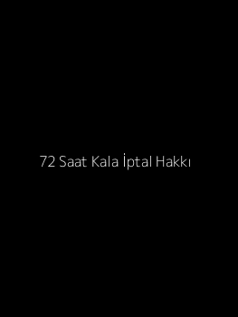 72 Saat Kala İptal Hakkı